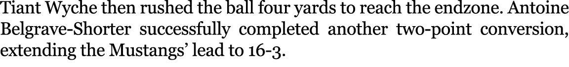 Tiant Wyche then rushed the ball four yards to reach the endzone. Antoine Belgrave Shorter successfully completed ano...