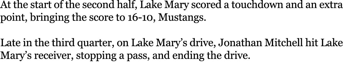 At the start of the second half, Lake Mary scored a touchdown and an extra point, bringing the score to 16 10, Mustan...