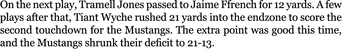 On the next play, Tramell Jones passed to Jaime Ffrench for 12 yards. A few plays after that, Tiant Wyche rushed 21 y...