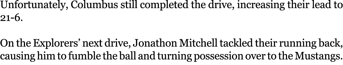 Unfortunately, Columbus still completed the drive, increasing their lead to 21 6. On the Explorers’ next drive, Jonat...