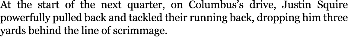 At the start of the next quarter, on Columbus’s drive, Justin Squire powerfully pulled back and tackled their running...