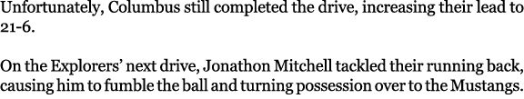 Unfortunately, Columbus still completed the drive, increasing their lead to 21 6. On the Explorers’ next drive, Jonat...