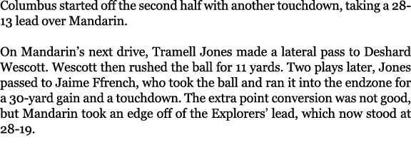 Columbus started off the second half with another touchdown, taking a 28 13 lead over Mandarin. On Mandarin’s next dr...