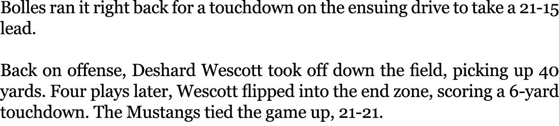 Bolles ran it right back for a touchdown on the ensuing drive to take a 21 15 lead. Back on offense, Deshard Wescott ...