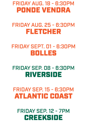 friday aug. 18 6:30pm PONDE VENDRA friday aug. 25 6:30pm fLETCHER friday SEPT. 01 6:30pm Bolles friday sep. 08 6:30pm...