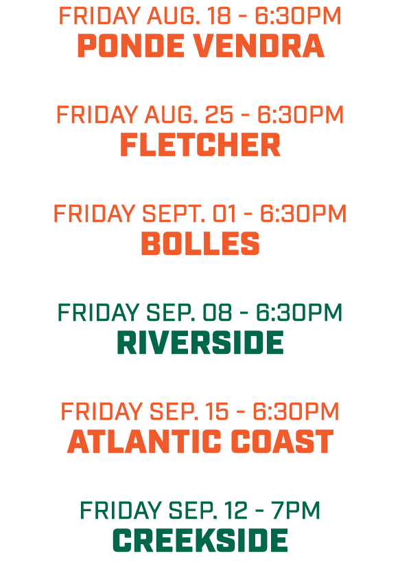 friday aug. 18 6:30pm PONDE VENDRA friday aug. 25 6:30pm fLETCHER friday SEPT. 01 6:30pm Bolles friday sep. 08 6:30pm...