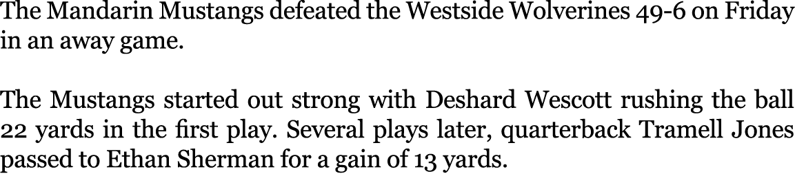 The Mandarin Mustangs defeated the Westside Wolverines 49 6 on Friday in an away game. The Mustangs started out stron...