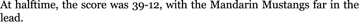 At halftime, the score was 39 12, with the Mandarin Mustangs far in the lead.
