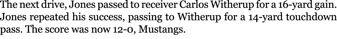 The next drive, Jones passed to receiver Carlos Witherup for a 16 yard gain. Jones repeated his success, passing to W...