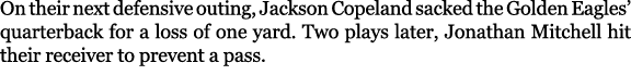On their next defensive outing, Jackson Copeland sacked the Golden Eagles’ quarterback for a loss of one yard. Two pl...