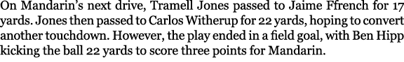 On Mandarin’s next drive, Tramell Jones passed to Jaime Ffrench for 17 yards. Jones then passed to Carlos Witherup fo...