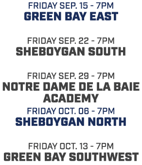 friday sep. 15 7pm green bay east friday sep. 22 7pm Sheboygan south friday sep. 29 7pm notre dame de la baie academy...