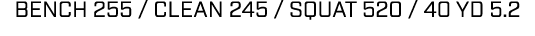 bench 255 / clean 245 / squat 520 / 40 yd 5.2