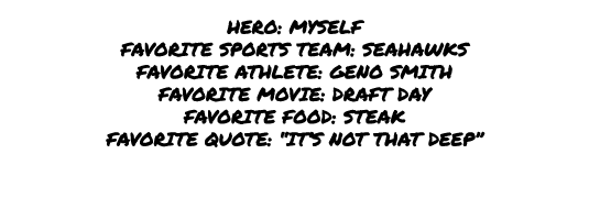  hero: Myself favorite sports team: seahawks favorite athlete: geno smith favorite movie: draft day favorite food: st...