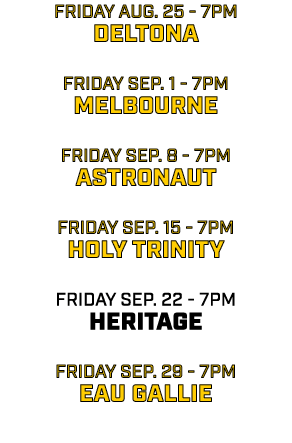 friday AUG. 25 7pm deltona friday sep. 1 7pm melbourne friday sep. 8 7pm astronaut friday sep. 15 7pm holy trinity fr...