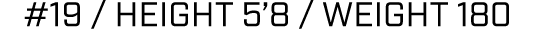 #19 / height 5’8 / weight 180