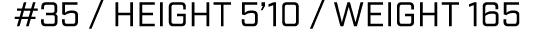 #35 / height 5’10 / weight 165