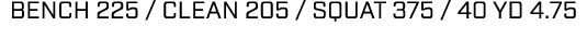 bench 225 / clean 205 / squat 375 / 40 yd 4.75