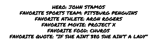  hero: john stamos favorite sports team: pitsburg penguins favorite athlete: aron rogers favorite movie: project x fa...
