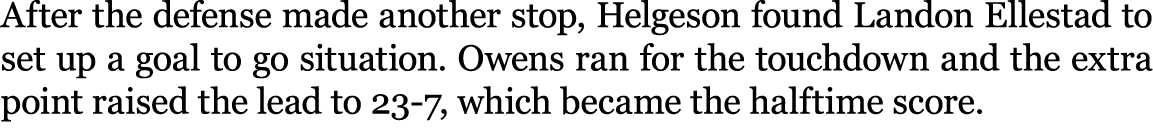 After the defense made another stop, Helgeson found Landon Ellestad to set up a goal to go situation. Owens ran for t...