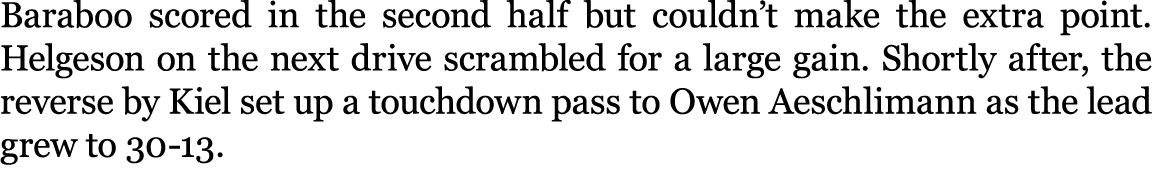 Baraboo scored in the second half but couldn’t make the extra point. Helgeson on the next drive scrambled for a large...