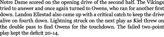Notre Dame scored on the opening drive of the second half. The Vikings tried to answer and once again turned to Owens...