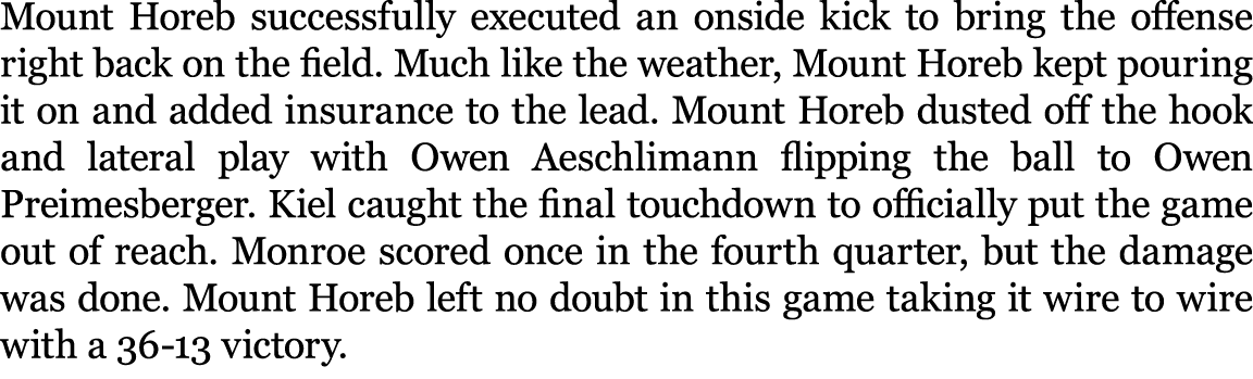 Mount Horeb successfully executed an onside kick to bring the offense right back on the field. Much like the weather,...