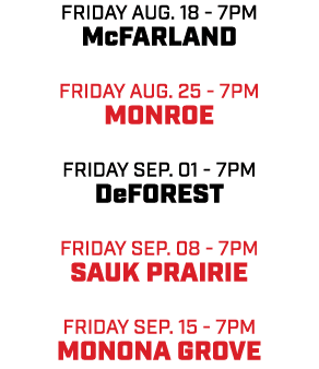 friday aug. 18 7pm McFarland friday aug. 25 7pm Monroe friday Sep. 01 7pm Deforest friday sep. 08 7pm SAUK PRAIRIE fr...