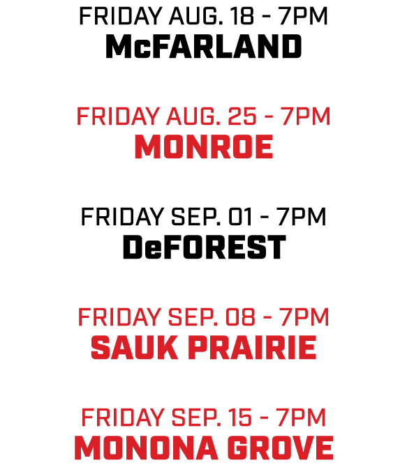 friday aug. 18 7pm McFarland friday aug. 25 7pm Monroe friday Sep. 01 7pm Deforest friday sep. 08 7pm SAUK PRAIRIE fr...