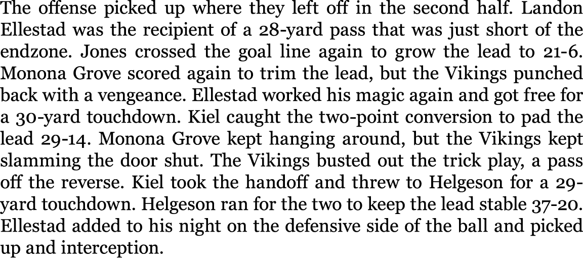 The offense picked up where they left off in the second half. Landon Ellestad was the recipient of a 28 yard pass tha...