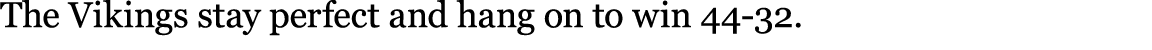 The Vikings stay perfect and hang on to win 44 32. 