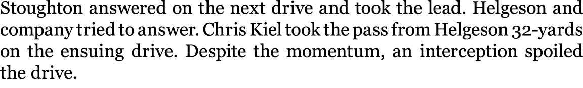 Stoughton answered on the next drive and took the lead. Helgeson and company tried to answer. Chris Kiel took the pas...