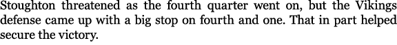 Stoughton threatened as the fourth quarter went on, but the Vikings defense came up with a big stop on fourth and one...