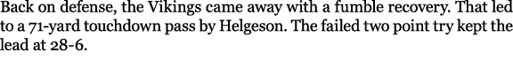 Back on defense, the Vikings came away with a fumble recovery. That led to a 71 yard touchdown pass by Helgeson. The ...