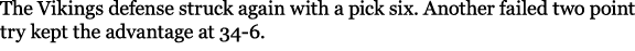 The Vikings defense struck again with a pick six. Another failed two point try kept the advantage at 34 6.