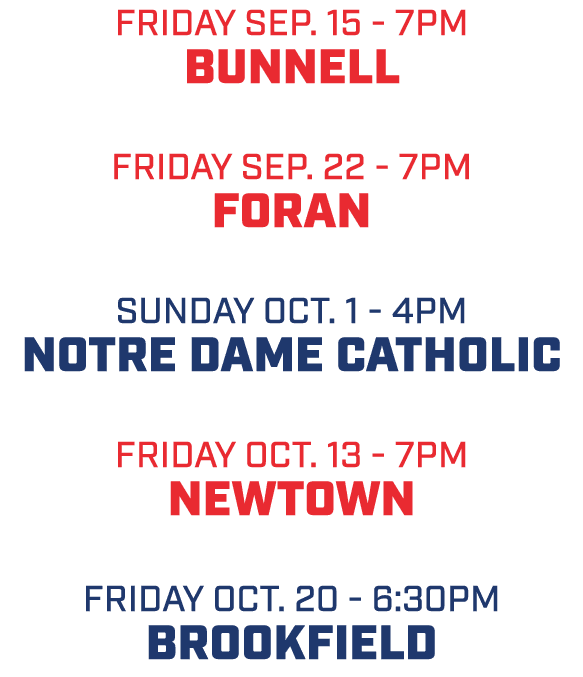 friday sep. 15 - 7pm Bunnell friday sep. 22 - 7pm Foran sunday oct. 1 - 4pm Notre Dame Catholic friday oct. 13 - 7pm ...