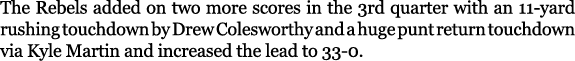 The Rebels added on two more scores in the 3rd quarter with an 11 yard rushing touchdown by Drew Colesworthy and a hu...