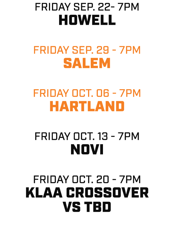 friday sep. 22 7pm howell friday sep. 29 7pm salem friday oct. 06 7pm hartland friday oct. 13 7pm novi friday oct. 20...