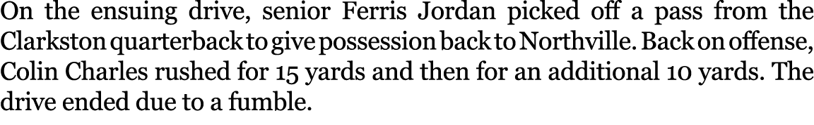 On the ensuing drive, senior Ferris Jordan picked off a pass from the Clarkston quarterback to give possession back t...