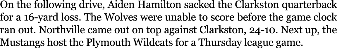 On the following drive, Aiden Hamilton sacked the Clarkston quarterback for a 16 yard loss. The Wolves were unable to...