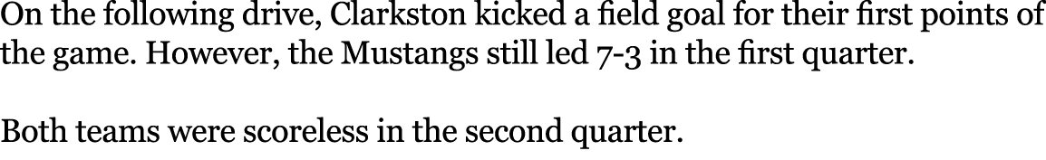 On the following drive, Clarkston kicked a field goal for their first points of the game. However, the Mustangs still...