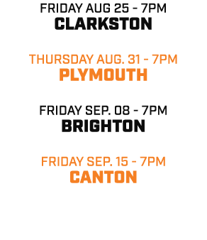 friday aug 25 7pm clarkston thursday aug. 31 7pm plymouth friday sep. 08 7pm brighton friday sep. 15 7pm canton 