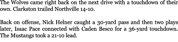 The Wolves came right back on the next drive with a touchdown of their own. Clarkston trailed Northville 14 10. Back ...