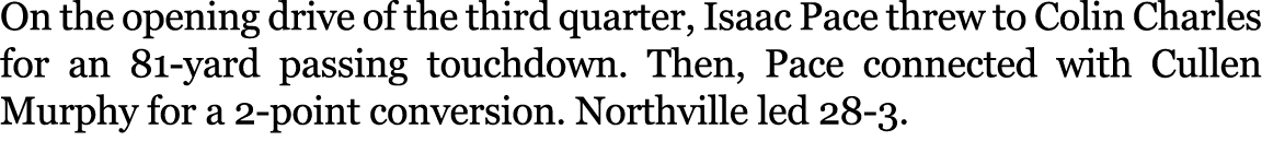 On the opening drive of the third quarter, Isaac Pace threw to Colin Charles for an 81 yard passing touchdown. Then, ...