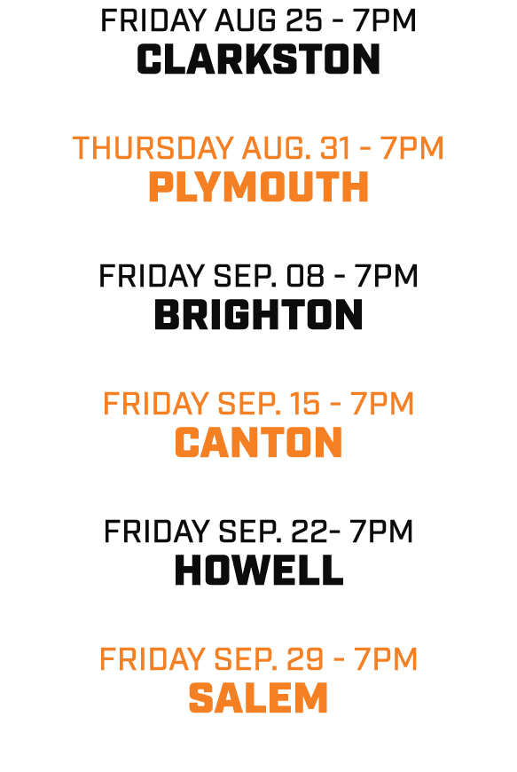 friday aug 25 7pm clarkston thursday aug. 31 7pm plymouth friday sep. 08 7pm brighton friday sep. 15 7pm canton frida...