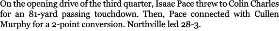 On the opening drive of the third quarter, Isaac Pace threw to Colin Charles for an 81 yard passing touchdown. Then, ...
