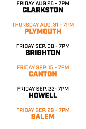 friday aug 25 7pm clarkston thursday aug. 31 7pm plymouth friday sep. 08 7pm brighton friday sep. 15 7pm canton frida...