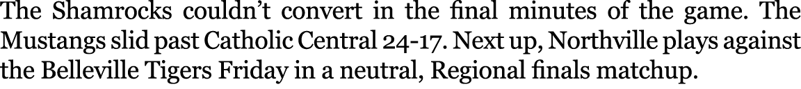 The Shamrocks couldn’t convert in the final minutes of the game. The Mustangs slid past Catholic Central 24-17. Next ...