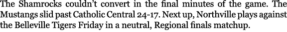 The Shamrocks couldn’t convert in the final minutes of the game. The Mustangs slid past Catholic Central 24-17. Next ...