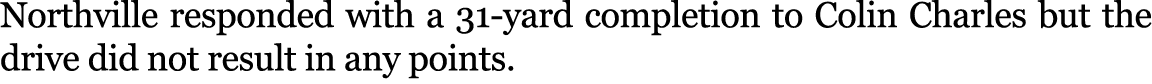 Northville responded with a 31-yard completion to Colin Charles but the drive did not result in any points. 